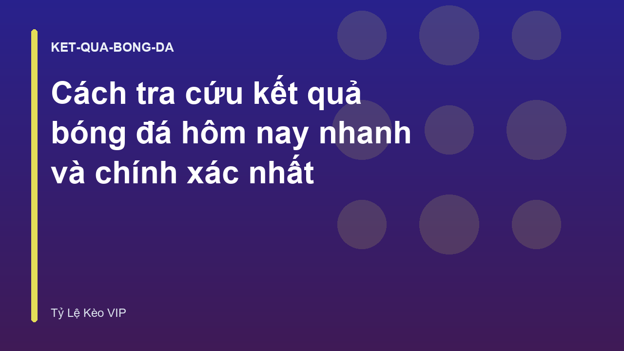 Cách tra cứu kết quả bóng đá hôm nay nhanh và chính xác nhất