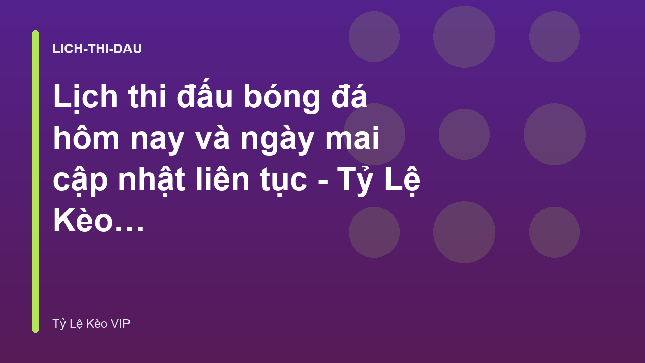 Lịch thi đấu bóng đá hôm nay và ngày mai cập nhật liên tục - Tỷ Lệ Kèo VIP
