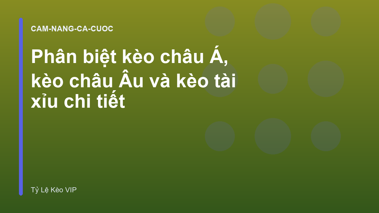 Phân biệt kèo châu Á, kèo châu Âu và kèo tài xỉu chi tiết
