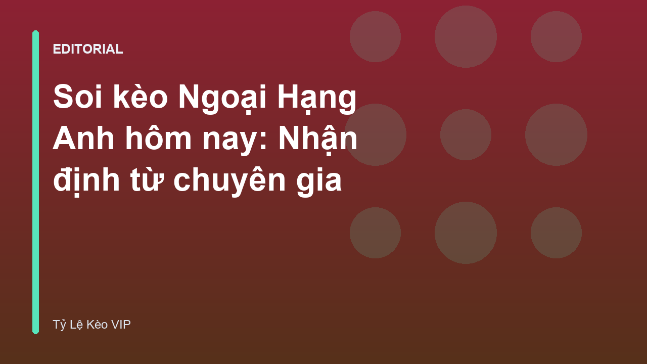 Chuyên gia phân tích soi kèo bóng đá Ngoại Hạng Anh