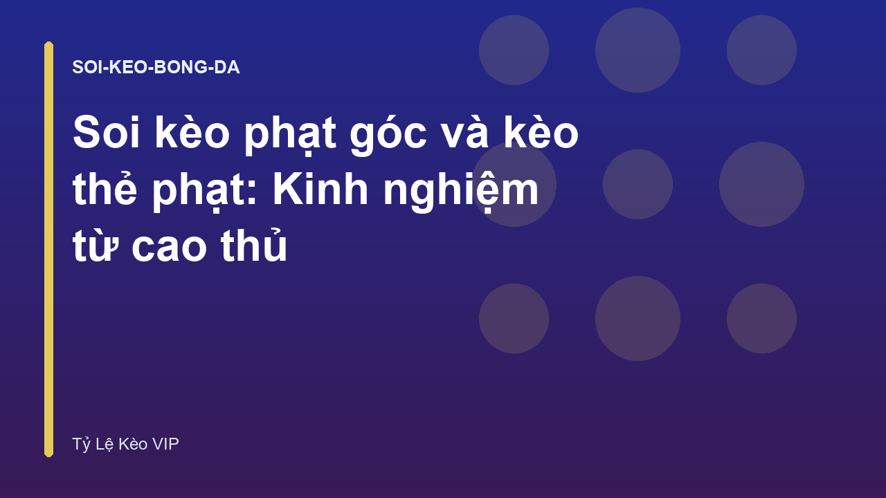 Soi kèo phạt góc và kèo thẻ phạt: Kinh nghiệm từ cao thủ